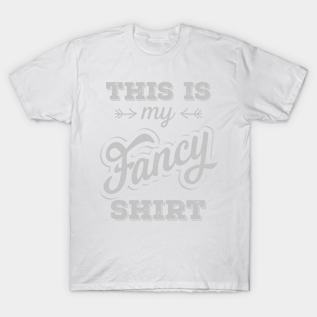 This is my Fancy Shirt T-Shirt-TOZ
